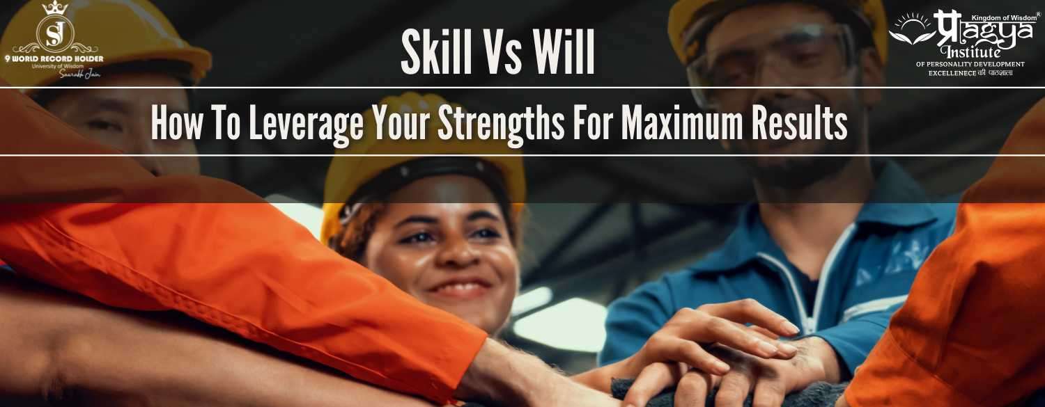 Skill vs Will: Leverage Your Strengths for Maximum Results